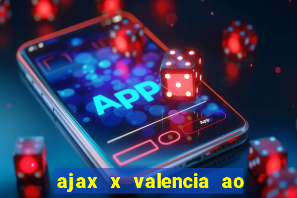 ajax x valencia ao vivo futemax